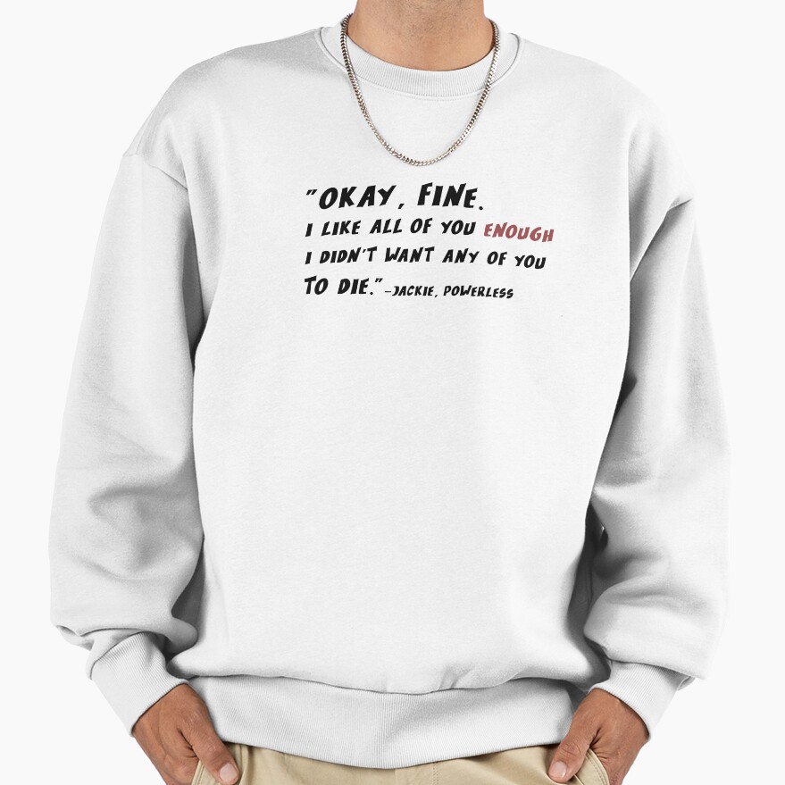 Powerless Quote “i Like You Enough” Sweatshirt